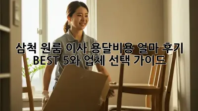 삼척 원룸 이사, 용달비용 얼마? 후기 BEST 5와 업체 선택 가이드