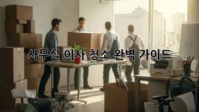 사무실 이사 청소 완벽 가이드!